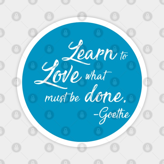 Learn to Love What Must Be Done - Goethe Magnet by Lemon Creek Press